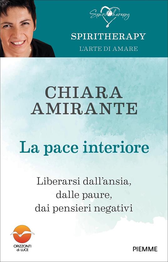 Chiara Amirante La pace interiore. Liberarsi da ansia, dalle paure, dai pensieri negativi